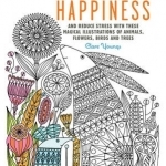 Colour Yourself to Happiness: And Reduce Stress with These Magical Illustrations of Animals, Flowers, Birds and Trees
