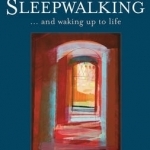 A Kind of Sleepwalking: And Waking Up to Life