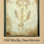 Old Worlds, New Mirrors: On Jewish Mysticism and Twentieth-century Thought