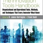 The Innovation Tools Handbook: Organizational and Operational Tools, Methods, and Techniques That Every Innovator Must Know: Vol.1