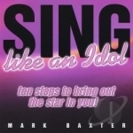 Sing Like an Idol by Mark Baxter