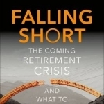 Falling Short: The Coming Retirement Crisis and What to Do About it
