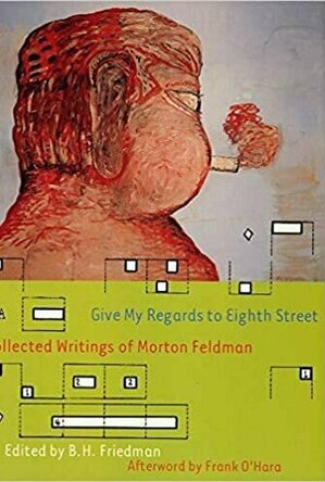Give my Regards to Eighth Street: Collected Writings of Morton Feldman