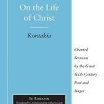 On the Life of Christ: Chanted Sermons by the Great Sixth Century Poet and Singer St. Romanos