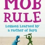 MOB Rule: Lessons Learned by a Mother Of Boys