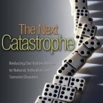 The Next Catastrophe: Reducing Our Vulnerabilities to Natural, Industrial, and Terrorist Disasters