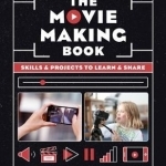 The Movie Making Book: Skills and Projects to Learn and Share