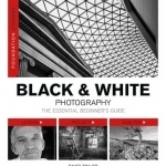Black &amp; White Photography: The Essential Beginner&#039;s Guide