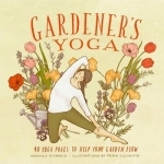 Gardener&#039;s Yoga: 40 Yoga Poses to Help Your Garden Flow