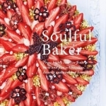 Soulful Baker: From Highly Creative Fruit Tarts and Pies to Chocolate, Desserts and Weekend Brunch