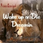Wake Up or Die Dreamin by Prince Azariyah
