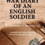 The War Diary of an English Soldier: Charles William Arnold 3rd Battalion Rifle Brigade