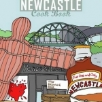 The Newcastle Cook Book: A Celebration of the Amazing Food &amp; Drink on Our Doorstep
