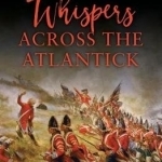 Whispers Across the Atlantick: General William Howe and the American Revolution