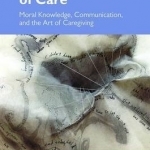 The Ethics of Care: Moral Knowledge, Communication and the Art of Caregiving