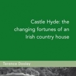 Castle Hyde: The Changing Fortunes of an Irish Country House