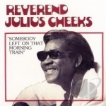 Somebody Left on That Morning Train by Rev Julius Cheeks