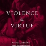 Violence and Virtue: Artemisia Gentileschi&#039;s Judith Slaying Holofernes
