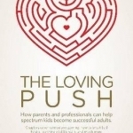 The Loving Push: How Parents and Professionals Can Help Spectrum Kids Become Successful Adults