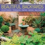 Beautiful Backyards &amp; Patios: Courtyards, Terraces, Patios, Decks, Balconies : Simple Ideas and Techniques to Transform Your Outside Space, with 280 Practical Photographs