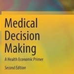 Medical Decision Making: A Health Economic Primer: 2016