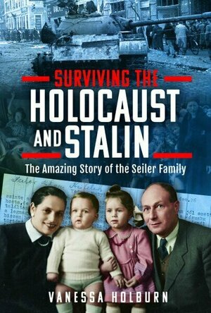 Surviving the Holocaust and Stalin: The Amazing Story of the Seiler Family
