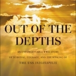 Out of the Depths: An Unforgettable WWII Story of Survival, Courage, and the Sinking of the USS Indianapolis