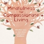 Mindfulness for Compassionate Living: Mindful Ways to Less Stress and More Kindness