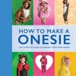 How to Make a Onesie: The Complete Guide to Making Your Own Onesie