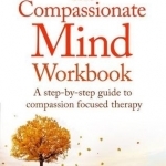 The Compassionate Mind Workbook: A Step-by-Step Guide to Developing Your Compassionate Self