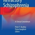 Treatment-Refractory Schizophrenia: A Clinical Conundrum