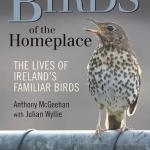 Birds of the Homeplace: The Lives of Ireland&#039;s Familiar Birds
