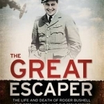 The Great Escaper: The Life and Death of Roger Bushell - Love, Betrayal, Big x and the Great Escape