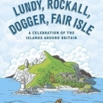 Lundy, Rockall, Dogger, Fair Isle: A Celebration of the Islands Around Britain