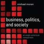 Business, Politics, and Society: An Anglo-American Comparison