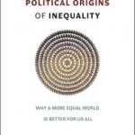 The Political Origins of Inequality: Why a More Equal World is Better for Us All