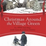 Christmas Around the Village Green: In a WWII 1940s Rural Village, Family Means the World at Christmastime