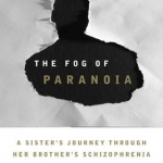 The Fog of Paranoia: A Sister&#039;s Journey Through Her Brother&#039;s Schizophrenia