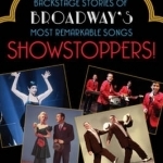 Showstoppers!: The Surprising Backstage Stories of Broadway&#039;s Most Remarkable Songs