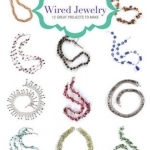 Wire Jewelry: 12 Great Projects to Make