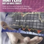 Money Matters - but So Does Trust!: From an Economy Based on Money to an Economy Based on Human Value