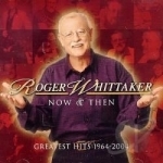 Now and Then: Greatest Hits 1964-2004 by Roger Whittaker