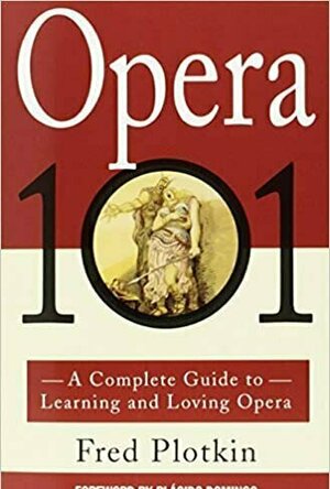 Opera 101: A Complete Guide to Learning and Loving the Opera