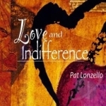 Love &amp; Indifference by Pat Lonzello