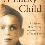 A Lucky Child: A Memoir of Surviving Auschwitz as a Young Boy