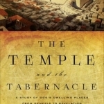 The Temple and the Tabernacle: A Study of God&#039;s Dwelling Places from Genesis to Revelation