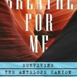 Breathe for Me: Surviving the Antelope Canyon Tragedy