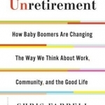 Unretirement: How Baby Boomers are Changing the Way We Think About Work, Community, and the Good Life