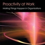 Proactivity at Work: Making Things Happen in Organizations