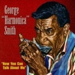 Now You Can Talk About Me by George &quot;Harmonica&quot; Smith